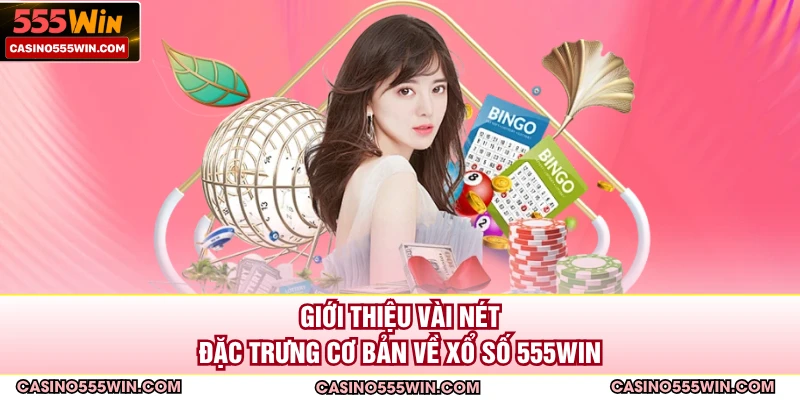 Giới thiệu vài nét đặc trưng cơ bản về xổ số 555win