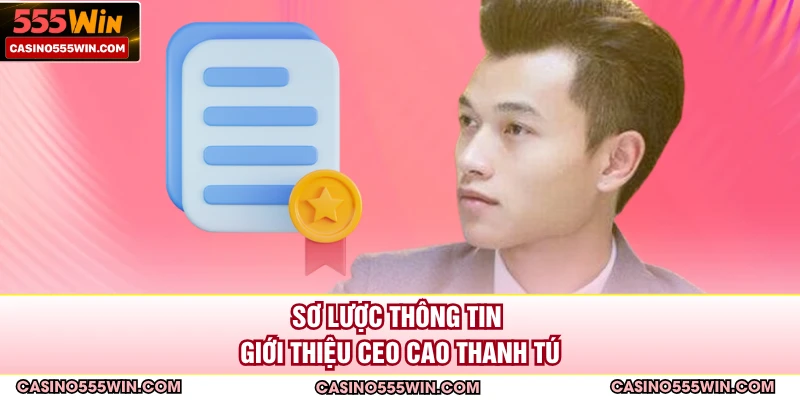 Sơ lược thông tin giới thiệu CEO Cao Thanh Tú